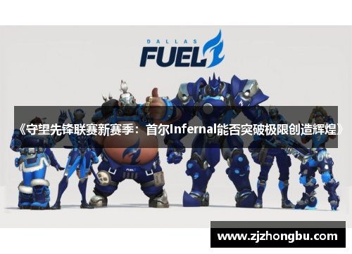 《守望先锋联赛新赛季:首尔Infernal能否突破极限创造辉煌》